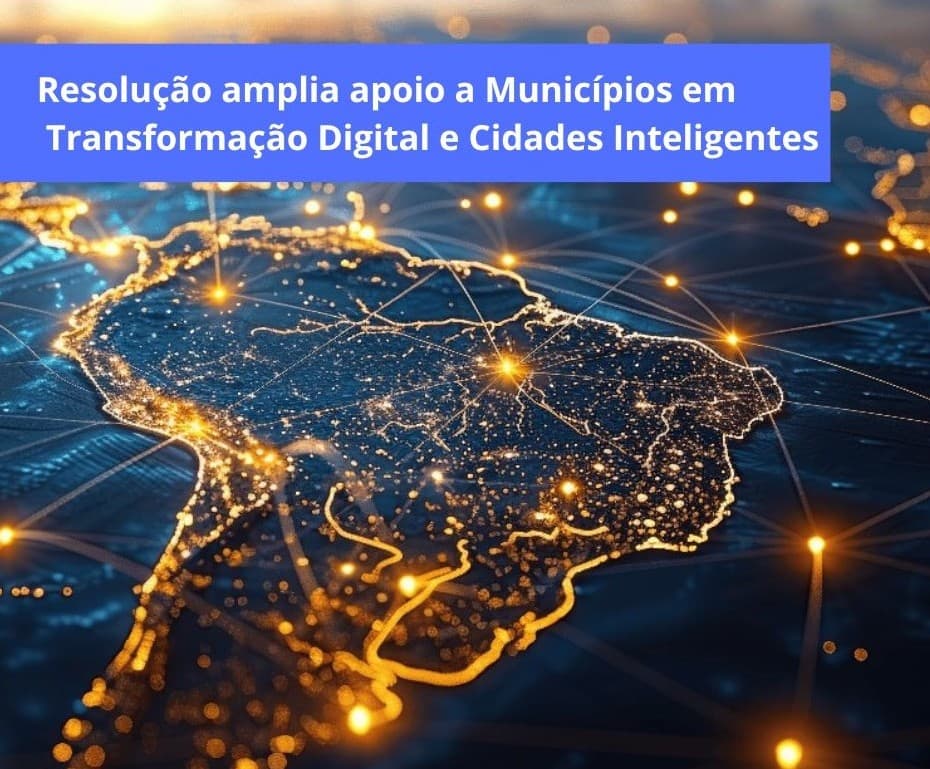 RESOLUÇÃO AMPLIA APOIO A MUNICÍPIOS EM TRANSFORMAÇÃO DIGITAL E CIDADES INTELIGENTES