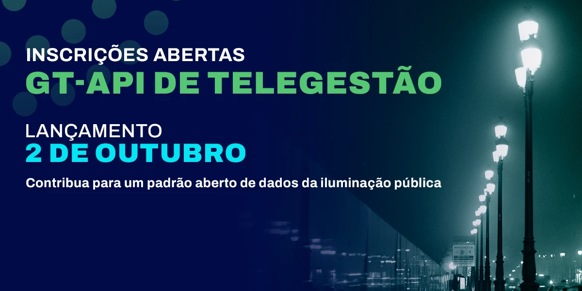 Inscrições abertas para o GT-API de Telegestão. Lançamento em 2 de outubro. Contribua para um padrão aberto de dados da iluminação pública.